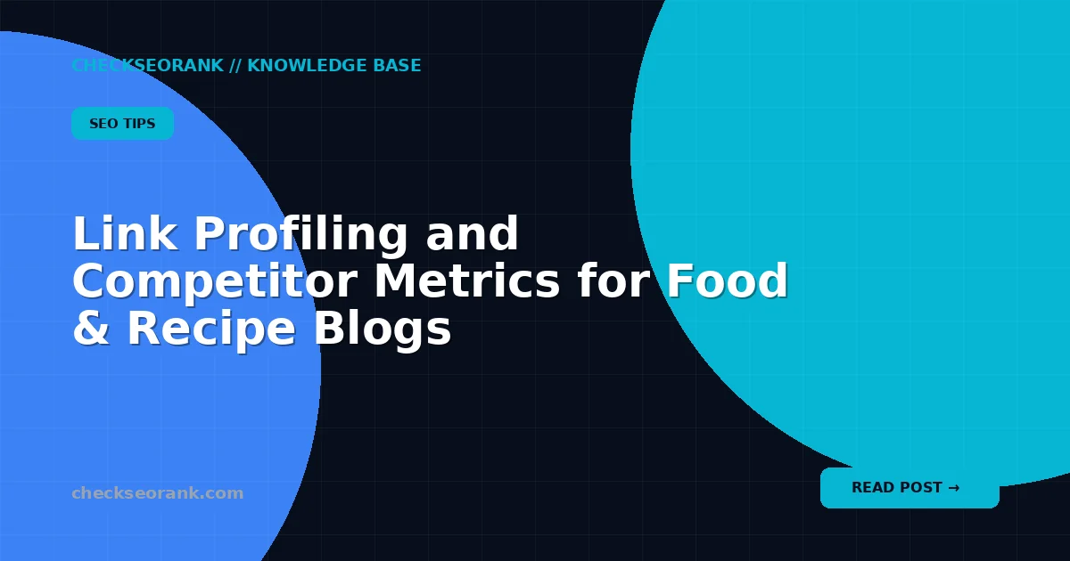 Link Profiling and Competitor Metrics for Food & Recipe Blogs