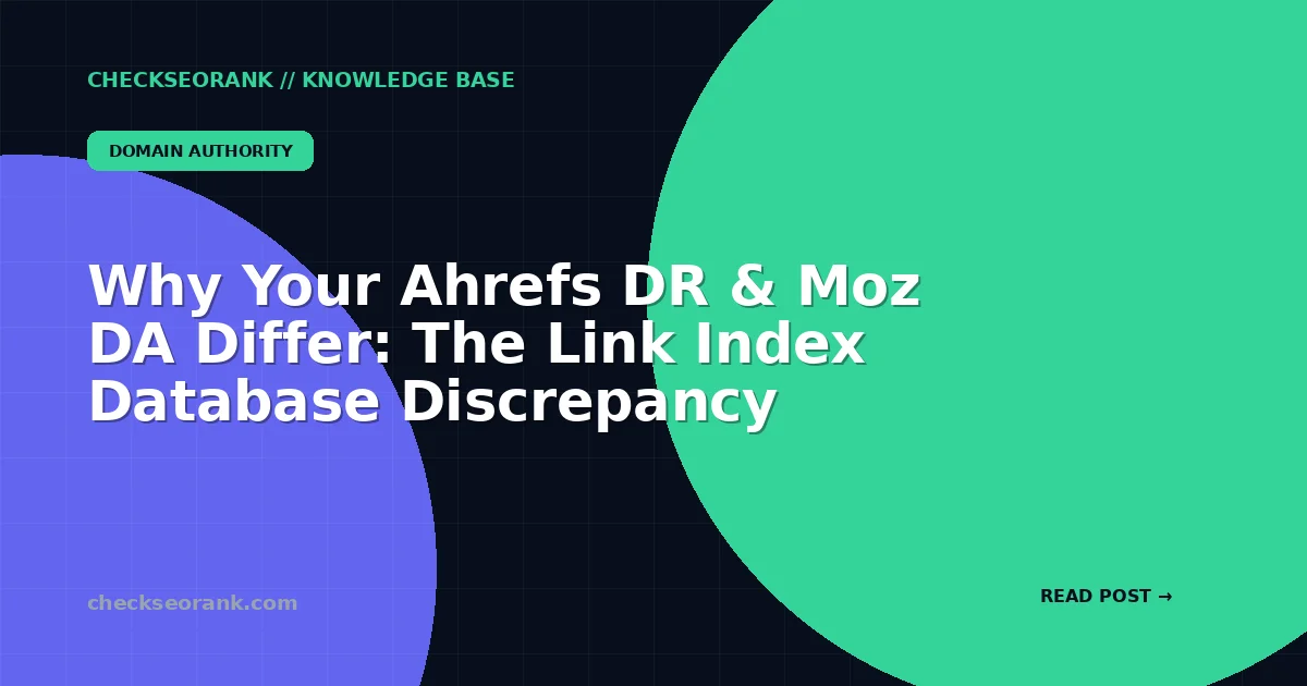 Why Your Ahrefs DR & Moz DA Differ: The Link Index Database Discrepancy